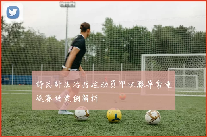 舒氏针法治疗运动员甲状腺异常重返赛场案例解析