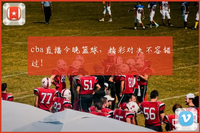 cba直播今晚篮球,精彩对决不容错过!