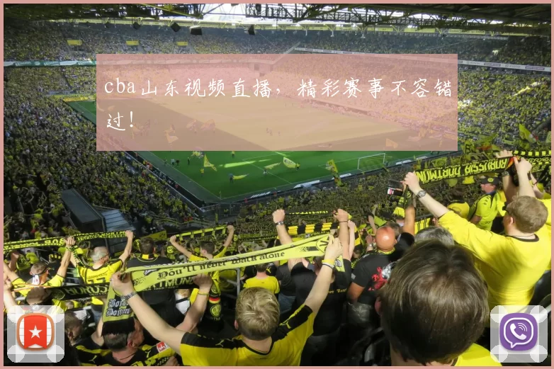 cba山东视频直播，精彩赛事不容错过！