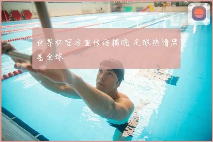 世界杯官方宣传语揭晓 足球热情席卷全球