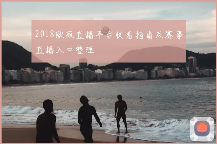 2018欧冠直播平台收看指南及赛事直播入口整理