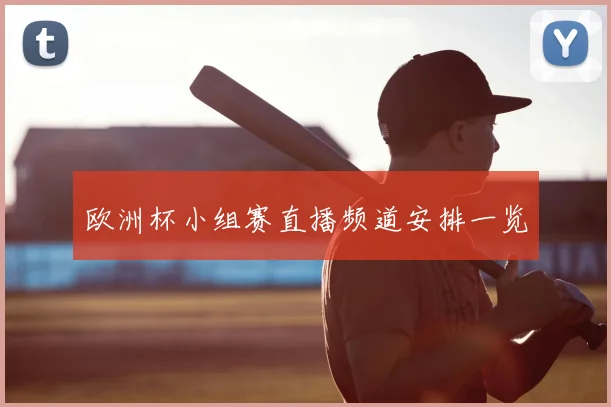欧洲杯小组赛直播频道安排一览