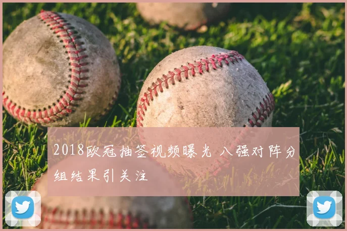 2018欧冠抽签视频曝光 八强对阵分组结果引关注