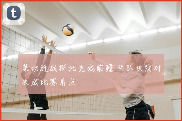 莱切迎战斯托克城前瞻 两队攻防对决成比赛看点