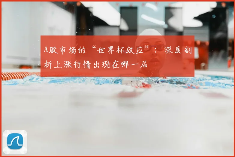 A股市场的“世界杯效应”：深度剖析上涨行情出现在哪一届